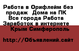 Работа в Орифлейм без продаж. Дома на ПК - Все города Работа » Заработок в интернете   . Крым,Симферополь